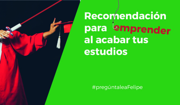 #PregúntaleAFelipe: ¿Qué te recomiendo si acabas de salir de la universidad?